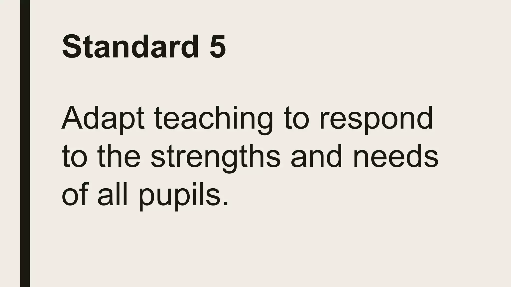 Standard 5
Adapt teaching to respond
to the strengths and needs
of all pupils.
 