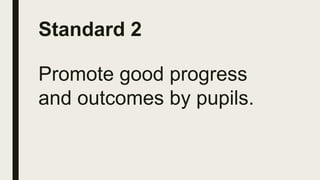 Standard 2
Promote good progress
and outcomes by pupils.
 