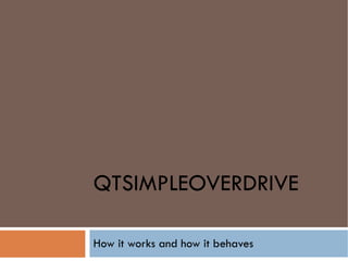 QTSIMPLEOVERDRIVE How it works and how it behaves 