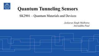 Quantum Tunneling Sensors
SK2901 – Quantum Materials and Devices
Jaskaran Singh Malhotra
Aniruddha Paul
 
