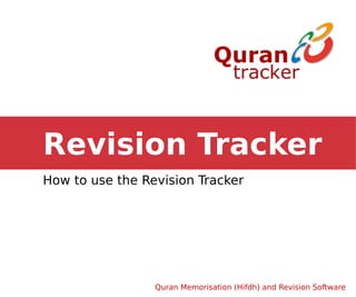 Revision Tracker
How to use the Revision Tracker




                 Quran Memorisation (Hifdh) and Revision Software
 