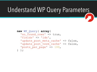 Understand WP Query Parameters
new WP_Query( array(
'no_found_rows' => true,
'fields' => 'ids',
'update_post_meta_cache' => false,
'update_post_term_cache' => false,
'posts_per_page' => 100,
) );
 