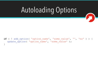 Autoloading Options
if ( ! add_option( 'option_name', 'some_value', '', 'no' ) ) {
update_option( 'option_name', 'some_value' );
}
 