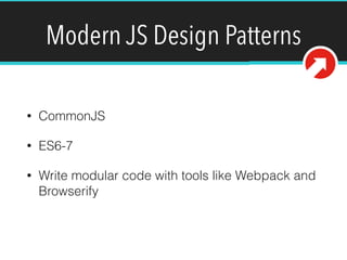 Modern JS Design Patterns
• CommonJS
• ES6-7
• Write modular code with tools like Webpack and
Browserify
 