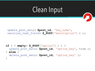 Clean Input
if ( ! empty( $_POST['option'] ) ) { 
update_post_meta( $post_id, 'option_key', true );
} else {
delete_post_meta( $post_id, 'option_key' );
}
update_post_meta( $post_id, 'key_name',
sanitize_text_field( $_POST['description'] ) );
 
