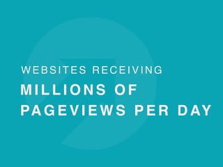 W E B S I T E S R E C E I V I N G  
M I L L I O N S O F
PA G E V I E W S P E R D AY
 