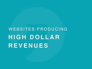 W E B S I T E S P R O D U C I N G  
H I G H D O L L A R
R E V E N U E S
 