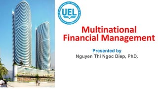 Multinational
Financial Management
Presented by
Nguyen Thi Ngoc Diep, PhD.
 