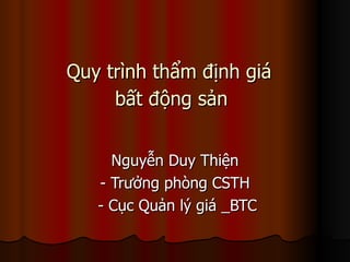 Quy trình thẩm định giá  bất động sản   Nguyễn Duy Thiện - Trưởng phòng CSTH - Cục Quản lý giá _BTC 