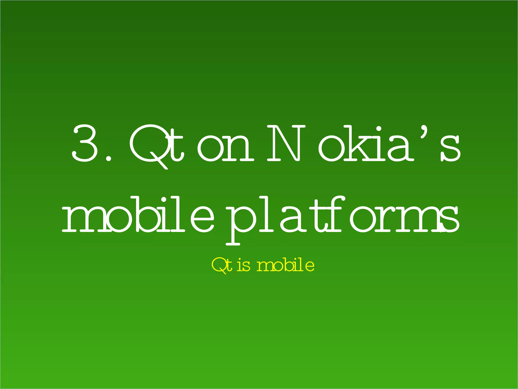 3. Qt on Nokia’s mobile platforms Qt is mobile 