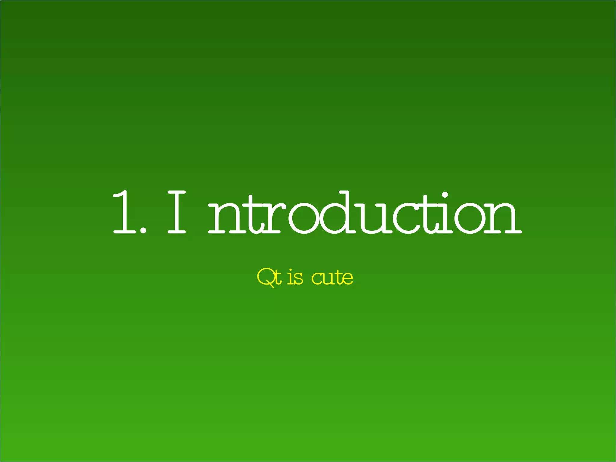 1. Introduction Qt is cute 
