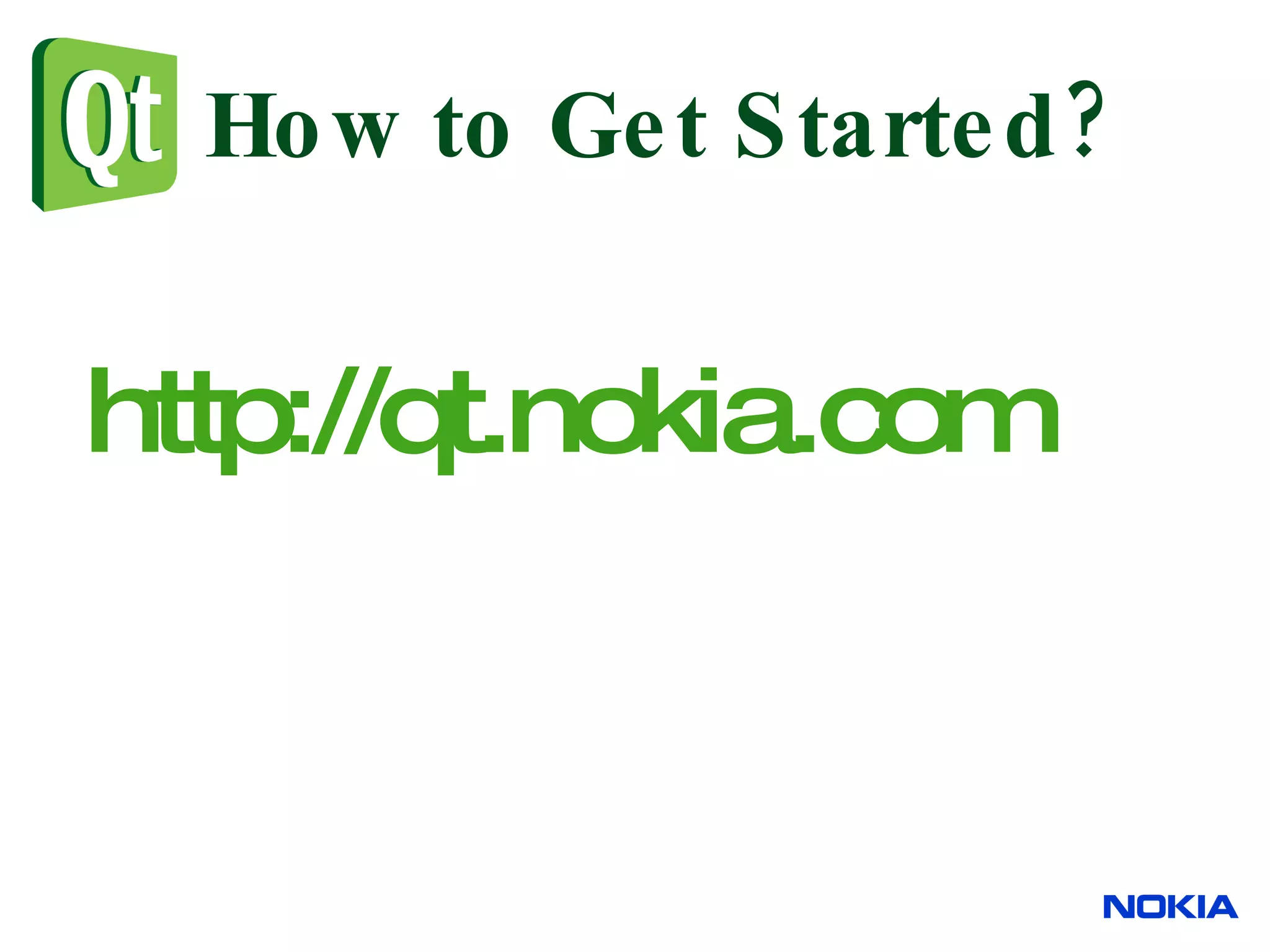 How to Get Started? http://qt.nokia.com 