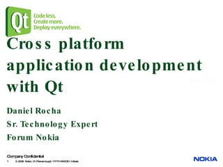 Cross platform application development with Qt Daniel Rocha Sr. Technology Expert Forum Nokia 
