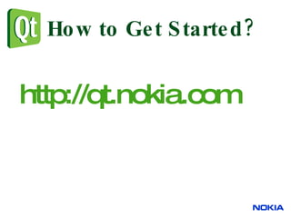 How to Get Started? http://qt.nokia.com   