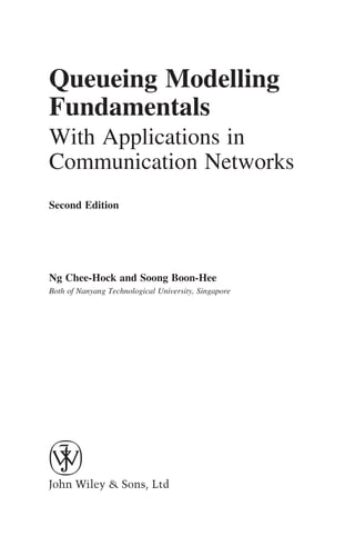 Queueing Modelling
Fundamentals
With Applications in
Communication Networks
Second Edition
Ng Chee-Hock and Soong Boon-Hee
Both of Nanyang Technological University, Singapore
 