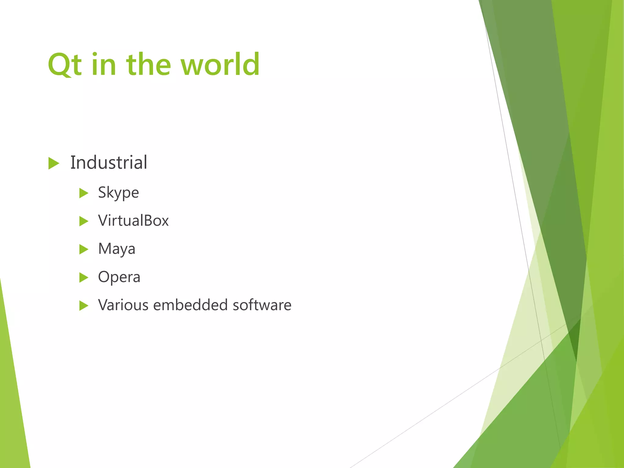 Qt in the world  Industrial  Skype  VirtualBox  Maya  Opera  Various embedded software 