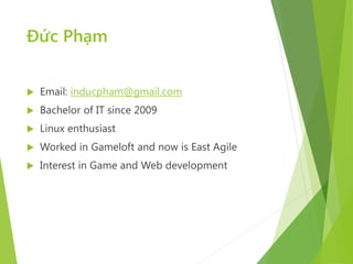 Đức Phạm


   Email: inducpham@gmail.com
   Bachelor of IT since 2009
   Linux enthusiast
   Worked in Gameloft and now is East Agile
   Interest in Game and Web development
 