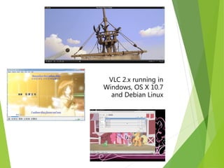 VLC 2.x running in
Windows, OS X 10.7
  and Debian Linux
 