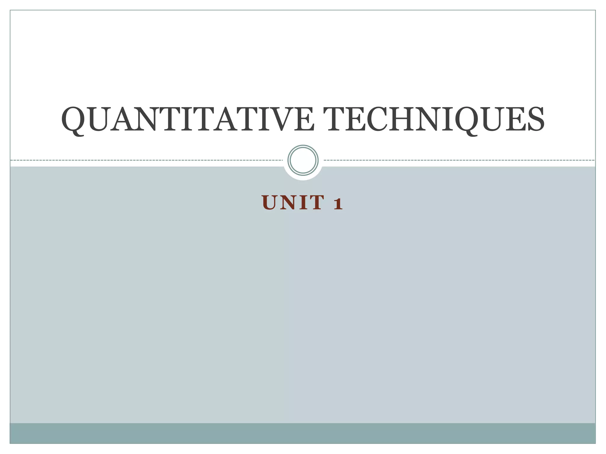 UNIT 1
QUANTITATIVE TECHNIQUES
 