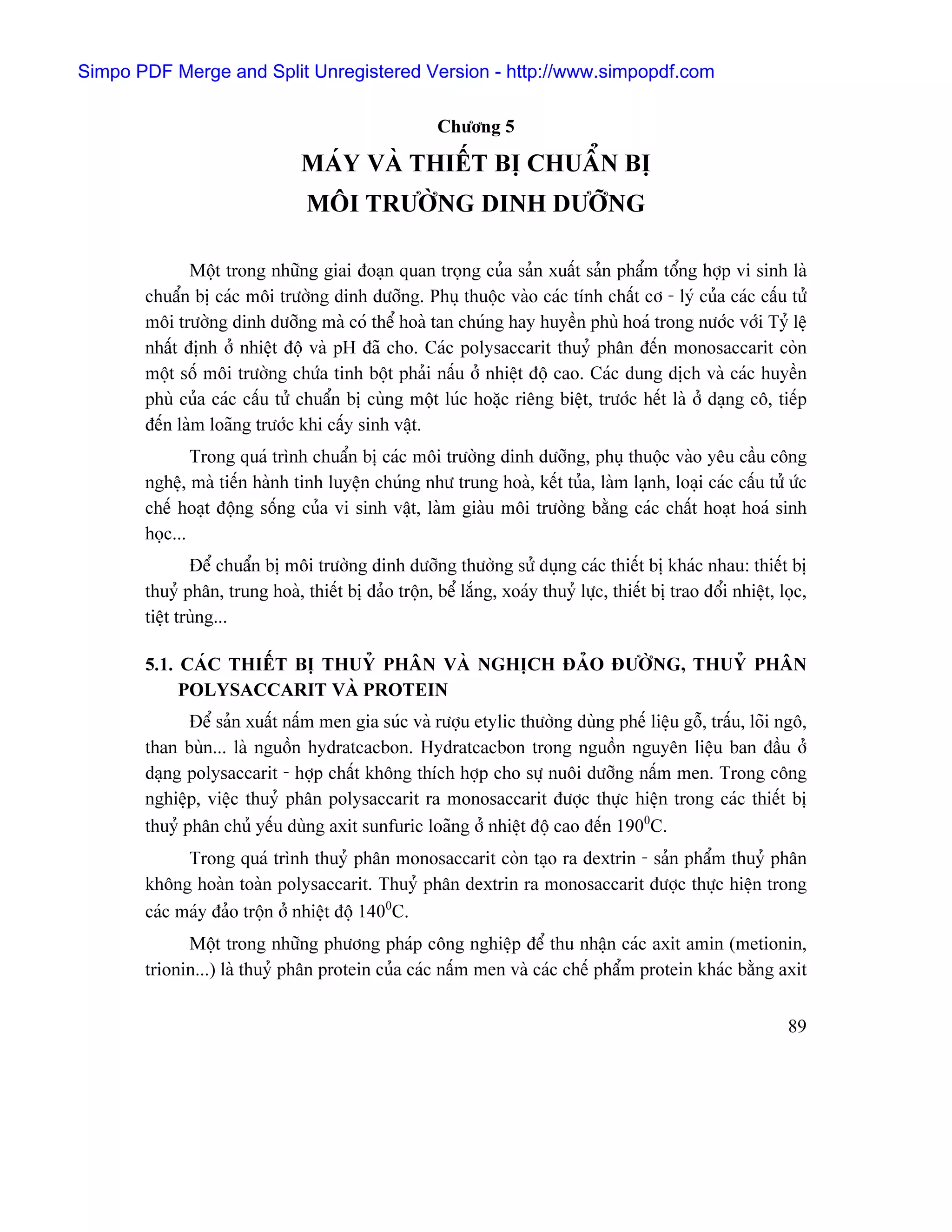 Simpo PDF Merge and Split Unregistered Version - http://www.simpopdf.com

                                                      Chæång 5

                                MAÏY VAÌ THIÃÚT BË CHUÁØN BË
                                 MÄI TRÆÅÌNG DINH DÆÅÎNG

              Mäüt trong nhæîng giai âoaûn quan troüng cuía saín xuáút saín pháøm täøng håüp vi sinh laì
       chuáøn bë caïc mäi træåìng dinh dæåîng. Phuû thuäüc vaìo caïc tênh cháút cå - lyï cuía caïc cáúu tæí
       mäi træåìng dinh dæåîng maì coï thãø hoaì tan chuïng hay huyãön phuì hoaï trong næåïc våïi Tyí lãû
       nháút âënh åí nhiãût âäü vaì pH âaî cho. Caïc polysaccarit thuyí phán âãún monosaccarit coìn
       mäüt säú mäi træåìng chæïa tinh bäüt phaíi náúu åí nhiãût âäü cao. Caïc dung dëch vaì caïc huyãön
       phuì cuía caïc cáúu tæí chuáøn bë cuìng mäüt luïc hoàûc riãng biãût, træåïc hãút laì åí daûng cä, tiãúp
       âãún laìm loaîng træåïc khi cáúy sinh váût.
               Trong quaï trçnh chuáøn bë caïc mäi træåìng dinh dæåîng, phuû thuäüc vaìo yãu cáöu cäng
       nghãû, maì tiãún haình tinh luyãûn chuïng nhæ trung hoaì, kãút tuía, laìm laûnh, loaûi caïc cáúu tæí æïc
       chãú hoaût âäüng säúng cuía vi sinh váût, laìm giaìu mäi træåìng bàòng caïc cháút hoaût hoaï sinh
       hoüc...
               Âãø chuáøn bë mäi træåìng dinh dæåîng thæåìng sæí duûng caïc thiãút bë khaïc nhau: thiãút bë
       thuyí phán, trung hoaì, thiãút bë âaío träün, bãø làõng, xoaïy thuyí læûc, thiãút bë trao âäøi nhiãût, loüc,
       tiãût truìng...

       5.1. CAÏC THIÃÚT BË THUYÍ PHÁN VAÌ NGHËCH ÂAÍO ÂÆÅÌNG, THUYÍ PHÁN
            POLYSACCARIT VAÌ PROTEIN
              Âãø saín xuáút náúm men gia suïc vaì ræåüu etylic thæåìng duìng phãú liãûu gäù, tráúu, loîi ngä,
       than buìn... laì nguäön hydratcacbon. Hydratcacbon trong nguäön nguyãn liãûu ban âáöu åí
       daûng polysaccarit - håüp cháút khäng thêch håüp cho sæû nuäi dæåîng náúm men. Trong cäng
       nghiãûp, viãûc thuyí phán polysaccarit ra monosaccarit âæåüc thæûc hiãûn trong caïc thiãút bë
       thuyí phán chuí yãúu duìng axit sunfuric loaîng åí nhiãût âäü cao âãún 1900C.
             Trong quaï trçnh thuyí phán monosaccarit coìn taûo ra dextrin - saín pháøm thuyí phán
       khäng hoaìn toaìn polysaccarit. Thuyí phán dextrin ra monosaccarit âæåüc thæûc hiãûn trong
       caïc maïy âaío träün åí nhiãût âäü 1400C.
             Mäüt trong nhæîng phæång phaïp cäng nghiãûp âãø thu nháûn caïc axit amin (metionin,
       trionin...) laì thuyí phán protein cuía caïc náúm men vaì caïc chãú pháøm protein khaïc bàòng axit


                                                                                                               89
 