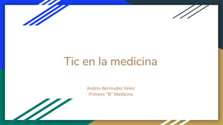 Tic en la medicina
Andres Bermudez Velez
Primero “B” Medicina
 