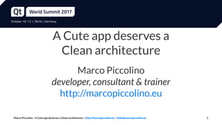 A Cute app deserves a
Clean architecture
Marco Piccolino
developer, consultant & trainer
http://marcopiccolino.eu
Marco Piccolino - A Cute app deserves a Clean architecture - http://marcopiccolino.eu - hello@marcopiccolino.eu 1
 