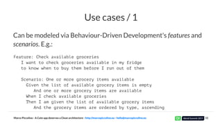 Use cases / 1
Can be modeled via Behaviour-Driven Development's features and
scenarios. E.g.:
Feature: Check available gro...