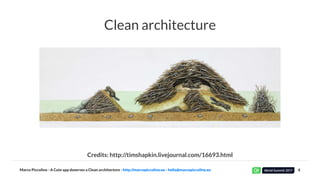 Clean architecture
Credits: http://timshapkin.livejournal.com/16693.html
Marco Piccolino - A Cute app deserves a Clean arc...