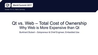 Qt vs. Web – Total Cost of Ownership
Why Web is More Expensive than Qt
Burkhard Stubert – Solopreneur & Chief Engineer, Embedded Use
 