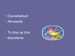 Overwhelmed Abrumado To stay up late desvelarse 