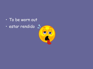 To be worn out estar rendido 