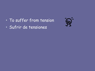 To suffer from tension Sufrir de tensiones 