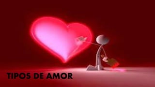 TIPOS DE AMOR
 