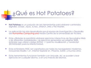 ¿Qué es Hot Potatoes?   ,[object Object],[object Object],[object Object],[object Object],[object Object]