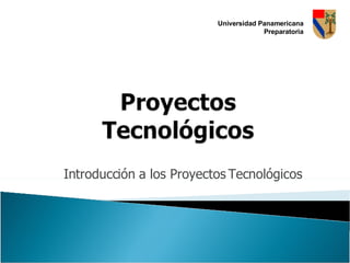Introducción a los Proyectos Tecnológicos Universidad Panamericana Preparatoria 
