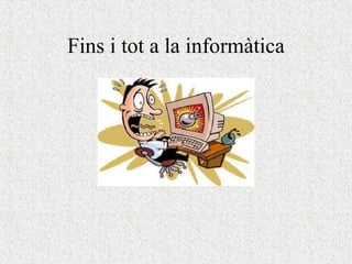 Fins i tot a la informàtica 