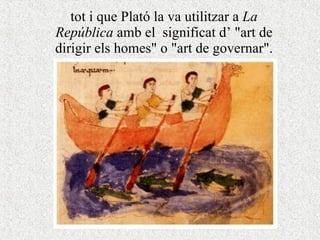 tot i  que  Plató  la  va  utili t z ar a  La República  amb el  significa t  d ’  "art de dirigir  els  homes" o "art de go v ernar". 