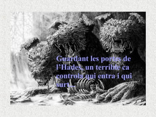 Guardant les portes de l’Hades, un terrible ca controla qui entra i qui surt... 