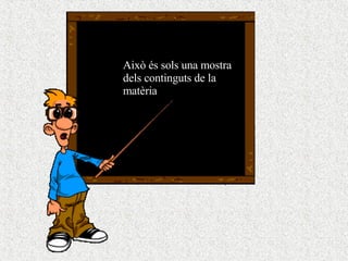 Això és sols una mostra  dels continguts de la matèria 