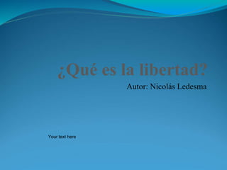 ¿Qué es la libertad?
Autor: Nicolás Ledesma
Your text here
 
