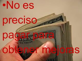 No es  preciso  pagar para  obtener mejoras 