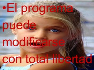 El programa  puede  modificarse  con total libertad 