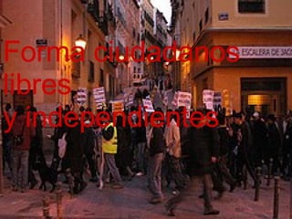 Forma ciudadanos  libres  y independientes 