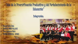 “Año de la Diversificación Productiva y del Fortalecimiento de la
Educación”
Integrantes:
 Brenda Calle Zeta
 DANITZA UMBO PULACHE
 Pilar Espinoza More
 FERMIN SEMBRERA REMOS
 