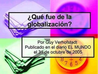 ¿Qué fue de la globalización? Por Guy Verhofstadt  Publicado en el diario EL MUNDO el 31 de octubre de 2005 