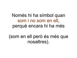 Només hi ha símbol quan som i no som en ell , perquè encara hi ha més (som en ell però és més que nosaltres). 