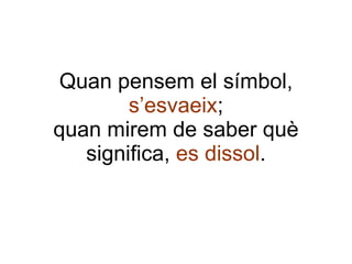 Quan pensem el símbol,  s’esvaeix ; quan mirem de saber què significa,  es dissol . 