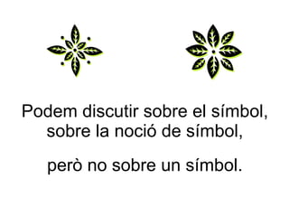 Podem discutir sobre el símbol, sobre la noció de símbol, però no sobre un símbol. 