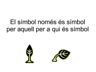 El símbol només és símbol per aquell per a qui és símbol 
