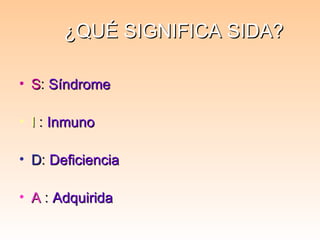 ¿QUÉ SIGNIFICA SIDA? ,[object Object],[object Object],[object Object],[object Object]